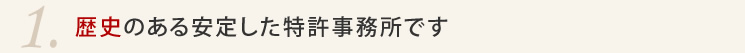 1.歴史のある安定した特許事務所です